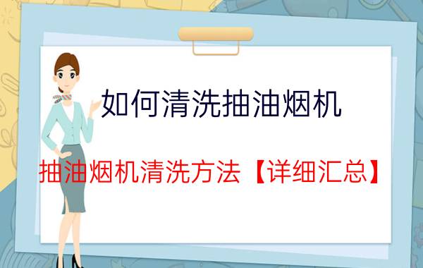 如何清洗抽油烟机 抽油烟机清洗方法【详细汇总】